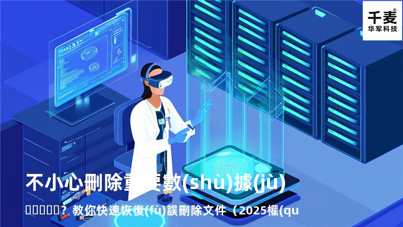 不小心刪除重要數(shù)據(jù)？教你快速恢復(fù)誤刪除文件（2025權(quán)威指南